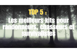 TOP 5 : Les meilleurs kits pour randonneurs, chasseurs et survivalistes